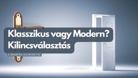 Klasszikus vagy Modern? Kilincsválasztás a Maestro Kilincseivel